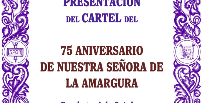 PRESENTACIÓN  DEL CARTEL DEL  75 ANIVERSARIO  DE NUESTRA SEÑORA DE   LA AMARGURA